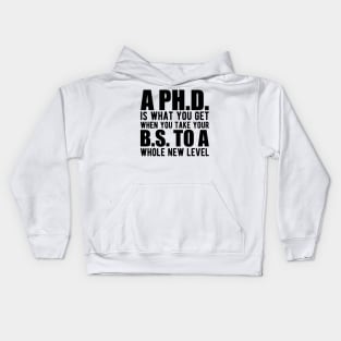 A PH.D. is what you get when your B.S. To a whole new level Kids Hoodie